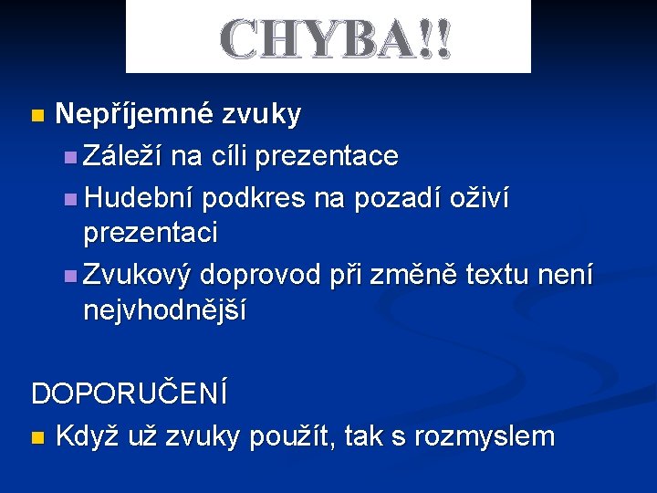 CHYBA!! n Nepříjemné zvuky n Záleží na cíli prezentace n Hudební podkres na pozadí