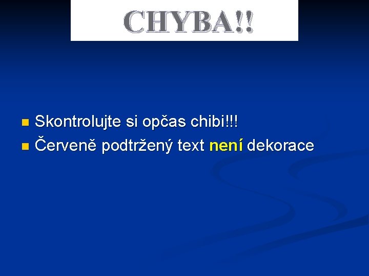 CHYBA!! Skontrolujte si opčas chibi!!! n Červeně podtržený text není dekorace n 