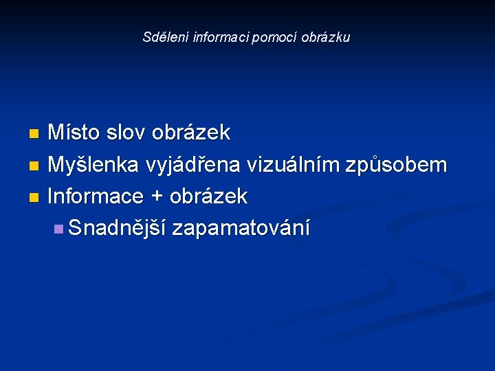 Sdělení informaci pomocí obrázku Místo slov obrázek n Myšlenka vyjádřena vizuálním způsobem n Informace