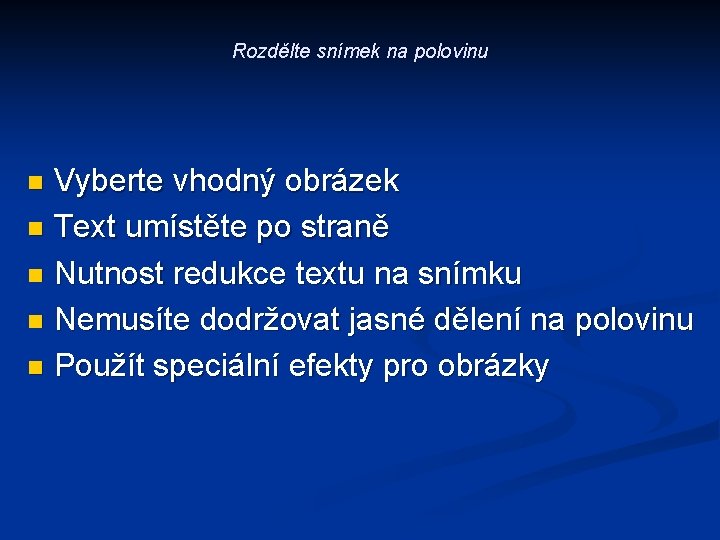 Rozdělte snímek na polovinu Vyberte vhodný obrázek n Text umístěte po straně n Nutnost