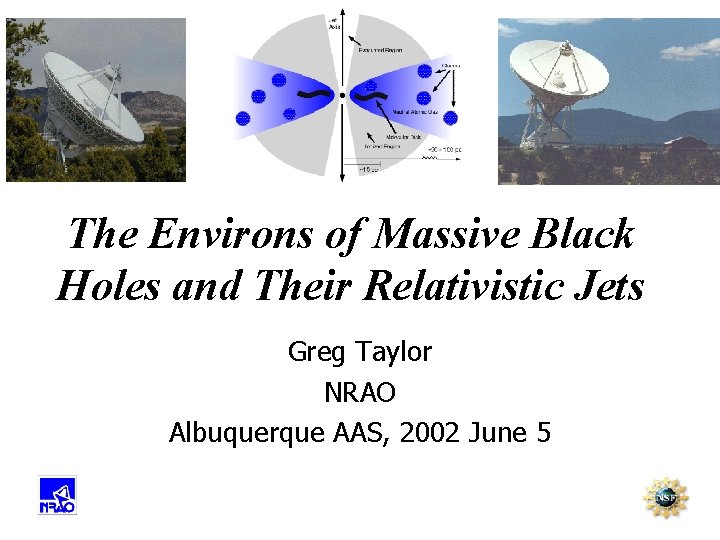 The Environs of Massive Black Holes and Their Relativistic Jets Greg Taylor NRAO Albuquerque