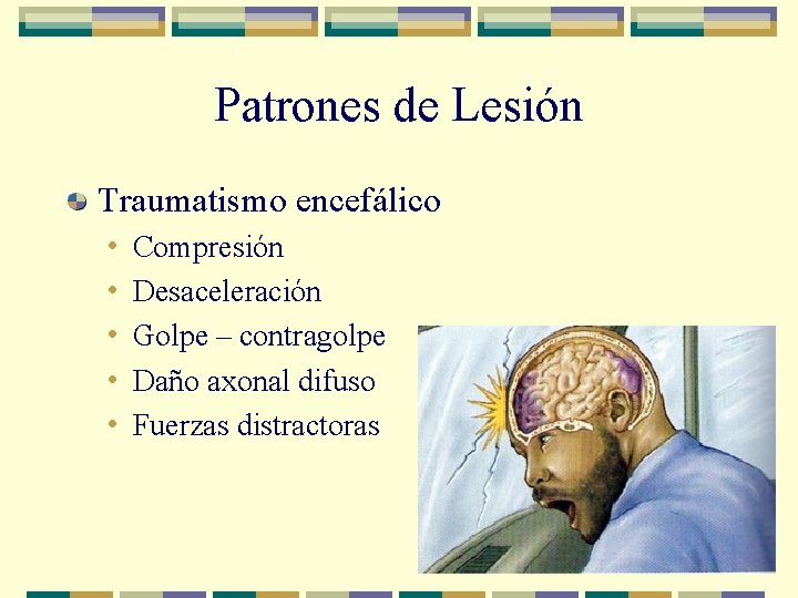 Patrones de Lesión Traumatismo encefálico • • • Compresión Desaceleración Golpe – contragolpe Daño