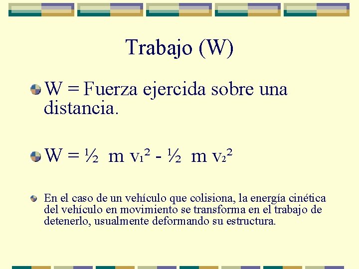 Trabajo (W) W = Fuerza ejercida sobre una distancia. W = ½ m v