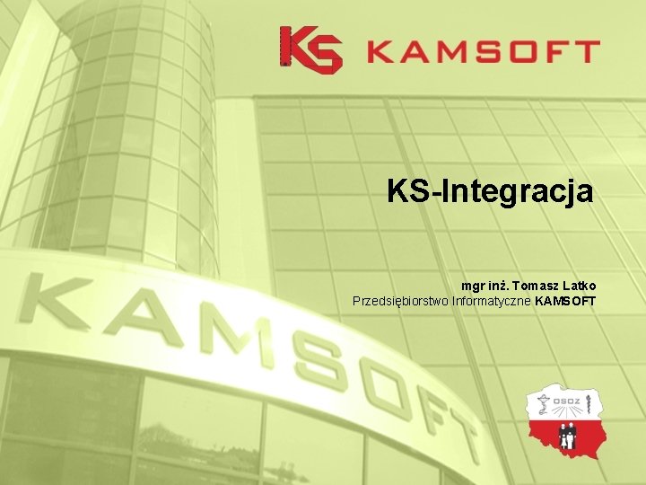 KS-Integracja mgr inż. Tomasz Latko Przedsiębiorstwo Informatyczne KAMSOFT 