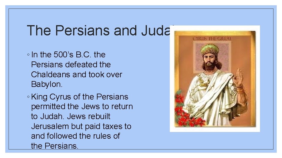 The Persians and Judah ◦ In the 500’s B. C. the Persians defeated the