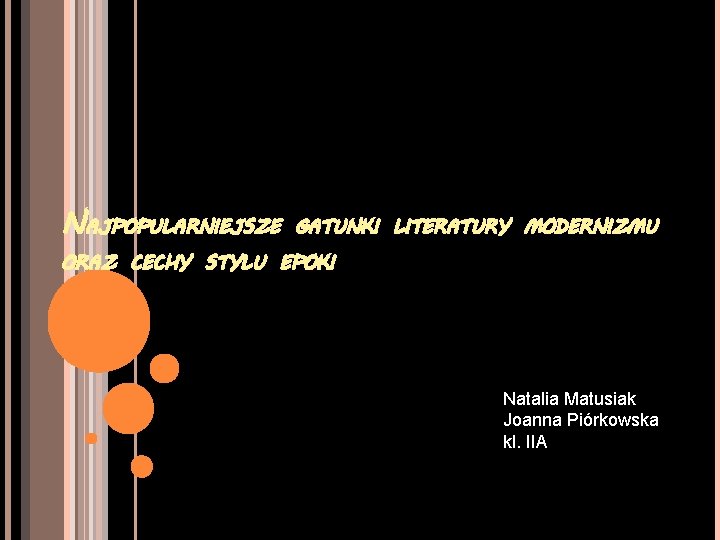 NAJPOPULARNIEJSZE GATUNKI LITERATURY MODERNIZMU ORAZ CECHY STYLU EPOKI Natalia Matusiak Joanna Piórkowska kl. IIA