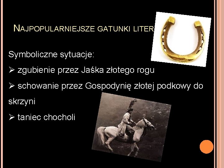 NAJPOPULARNIEJSZE GATUNKI LITERACKIE Symboliczne sytuacje: Ø zgubienie przez Jaśka złotego rogu Ø schowanie przez