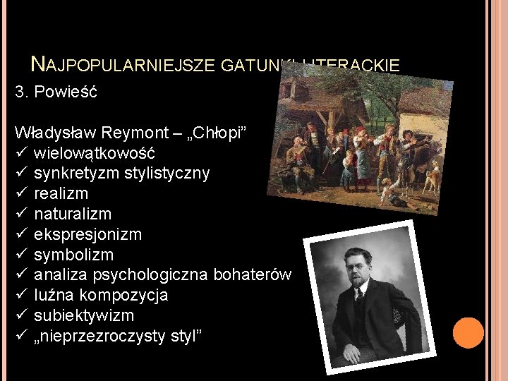 NAJPOPULARNIEJSZE GATUNKI LITERACKIE 3. Powieść Władysław Reymont – „Chłopi” ü wielowątkowość ü synkretyzm stylistyczny