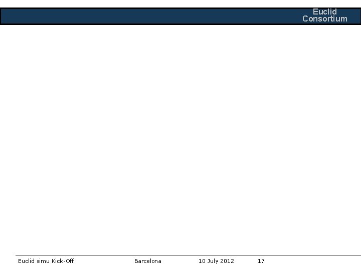 Euclid Consortium Euclid simu Kick-Off Barcelona 10 July 2012 17 