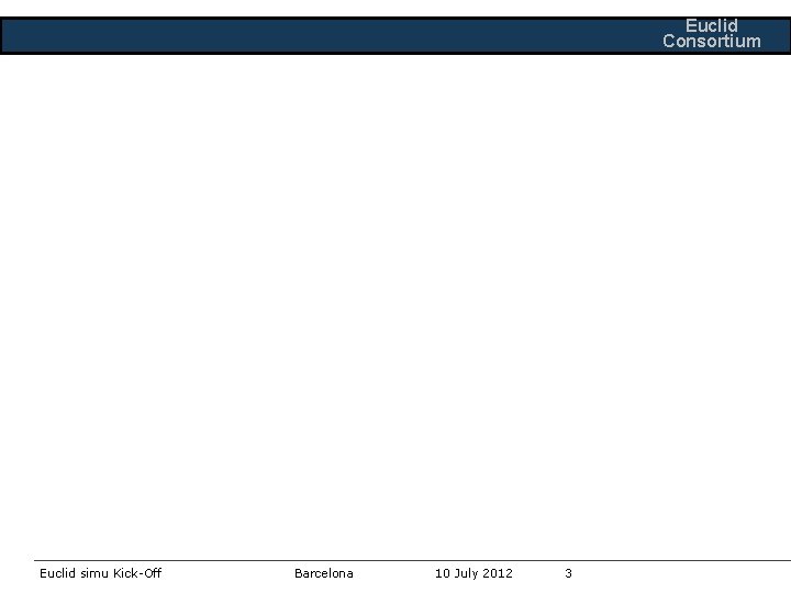 Euclid Consortium Euclid simu Kick-Off Barcelona 10 July 2012 3 