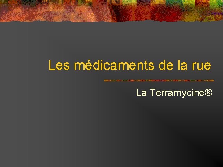 Les médicaments de la rue La Terramycine® 