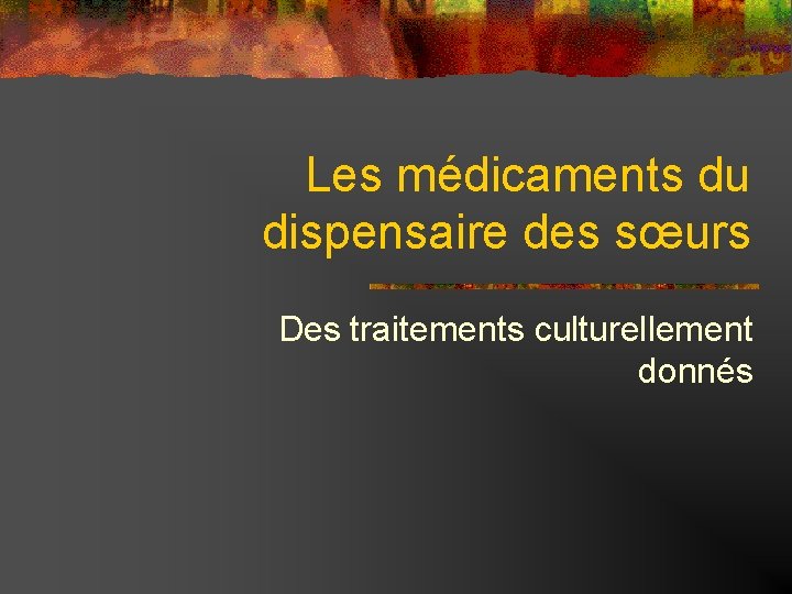 Les médicaments du dispensaire des sœurs Des traitements culturellement donnés 