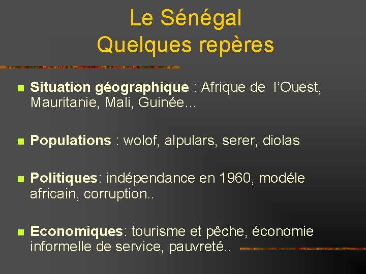 Le Sénégal Quelques repères Situation géographique : Afrique de l’Ouest, Mauritanie, Mali, Guinée… Populations