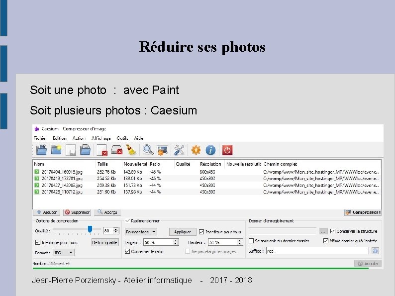 Réduire ses photos Soit une photo : avec Paint Soit plusieurs photos : Caesium