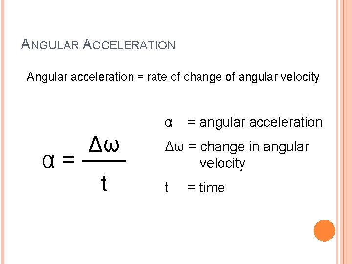 ANGULAR ACCELERATION Angular acceleration = rate of change of angular velocity α α= Δω