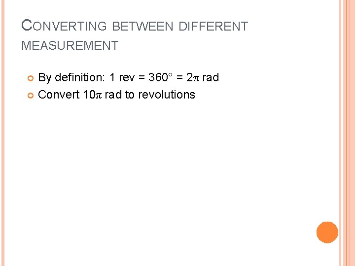 CONVERTING BETWEEN DIFFERENT MEASUREMENT By definition: 1 rev = 360° = 2π rad Convert