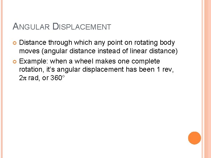 ANGULAR DISPLACEMENT Distance through which any point on rotating body moves (angular distance instead