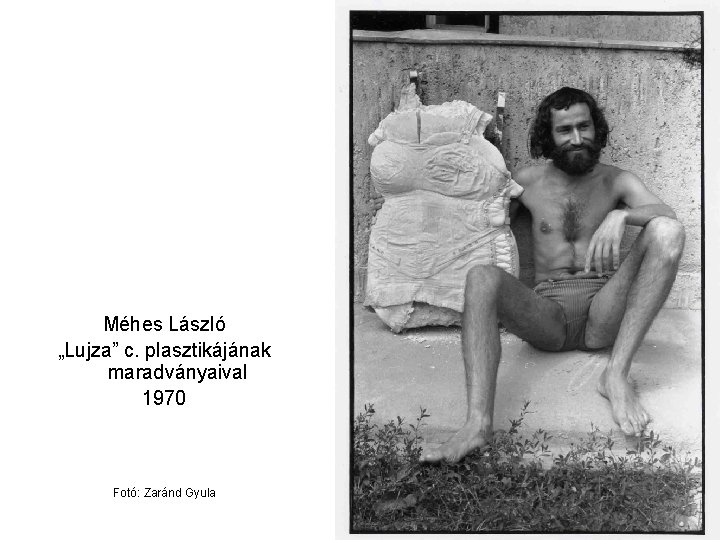 Méhes László „Lujza” c. plasztikájának maradványaival 1970 Fotó: Zaránd Gyula 