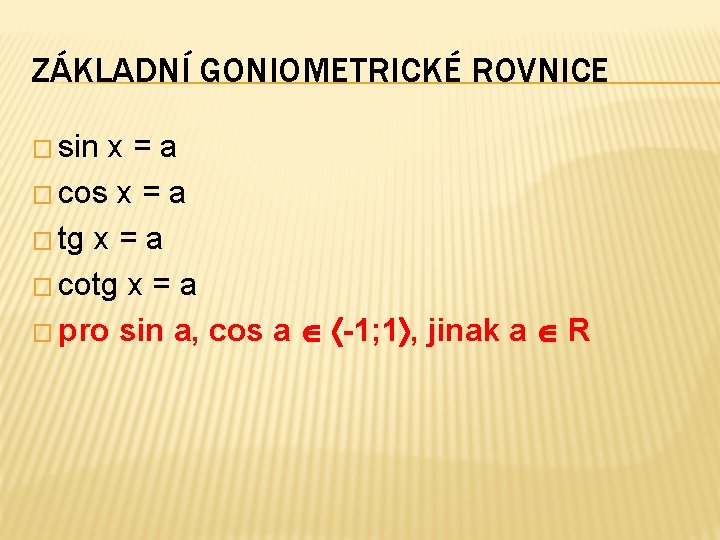 ZÁKLADNÍ GONIOMETRICKÉ ROVNICE � sin x=a � cos x = a � tg x