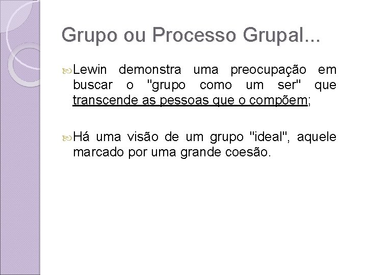 Grupo ou Processo Grupal. . . Lewin demonstra uma preocupação em buscar o "grupo