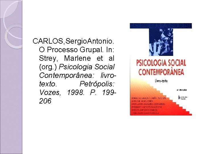 CARLOS, Sergio Antonio. O Processo Grupal. In: Strey, Marlene et al (org. ) Psicologia