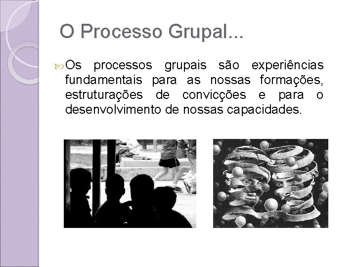 O Processo Grupal. . . Os processos grupais são experiências fundamentais para as nossas