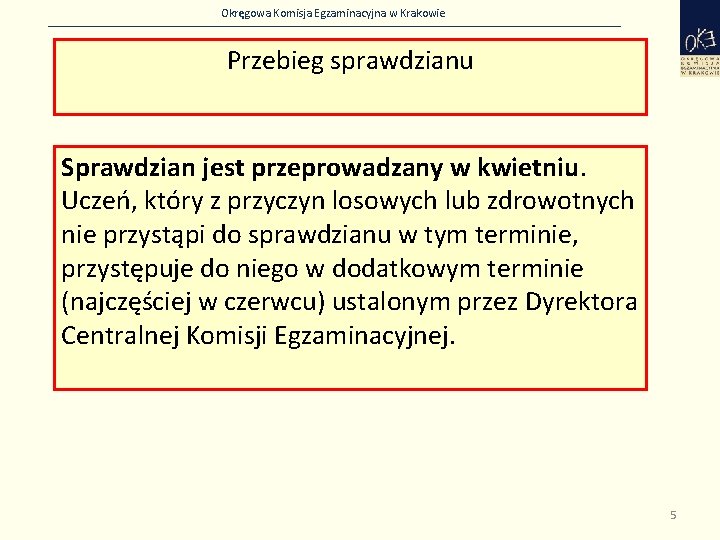 Okręgowa Komisja Egzaminacyjna w Krakowie Przebieg sprawdzianu Sprawdzian jest przeprowadzany w kwietniu. Uczeń, który