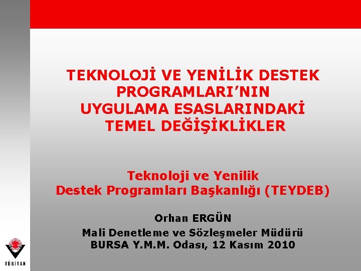 TEKNOLOJİ VE YENİLİK DESTEK PROGRAMLARI’NIN UYGULAMA ESASLARINDAKİ TEMEL DEĞİŞİKLİKLER Teknoloji ve Yenilik Destek Programları