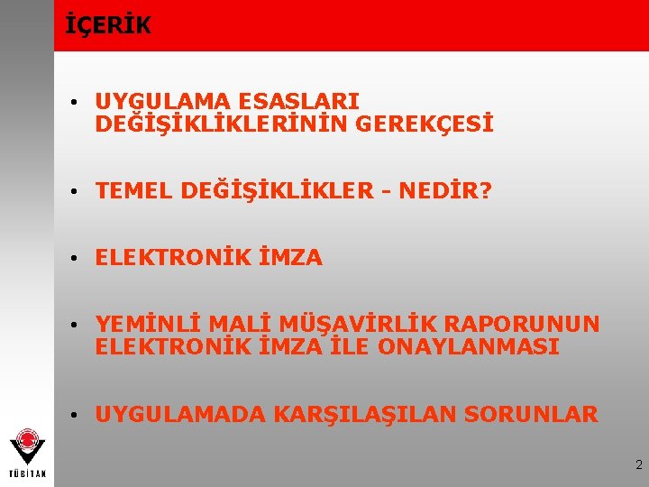 İÇERİK • UYGULAMA ESASLARI DEĞİŞİKLİKLERİNİN GEREKÇESİ • TEMEL DEĞİŞİKLİKLER - NEDİR? • ELEKTRONİK İMZA