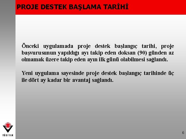 PROJE DESTEK BAŞLAMA TARİHİ Önceki uygulamada proje destek başlangıç tarihi, proje başvurusunun yapıldığı ayı