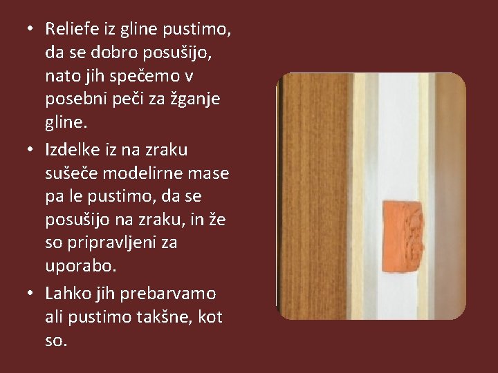  • Reliefe iz gline pustimo, da se dobro posušijo, nato jih spečemo v