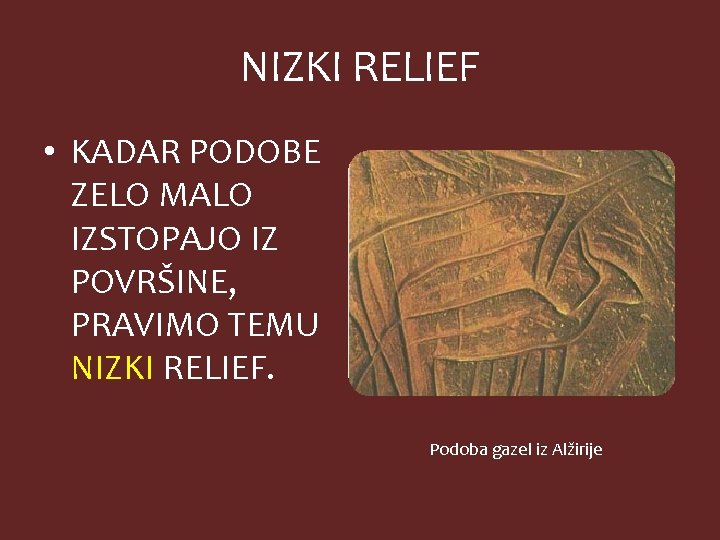 NIZKI RELIEF • KADAR PODOBE ZELO MALO IZSTOPAJO IZ POVRŠINE, PRAVIMO TEMU NIZKI RELIEF.