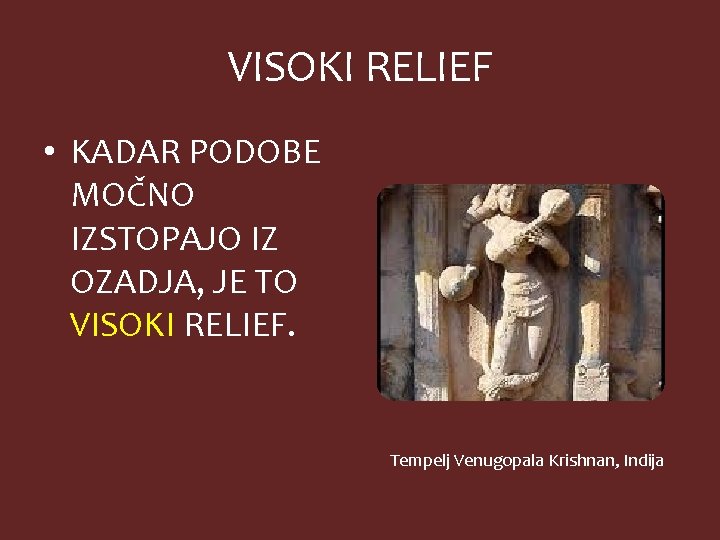 VISOKI RELIEF • KADAR PODOBE MOČNO IZSTOPAJO IZ OZADJA, JE TO VISOKI RELIEF. Tempelj