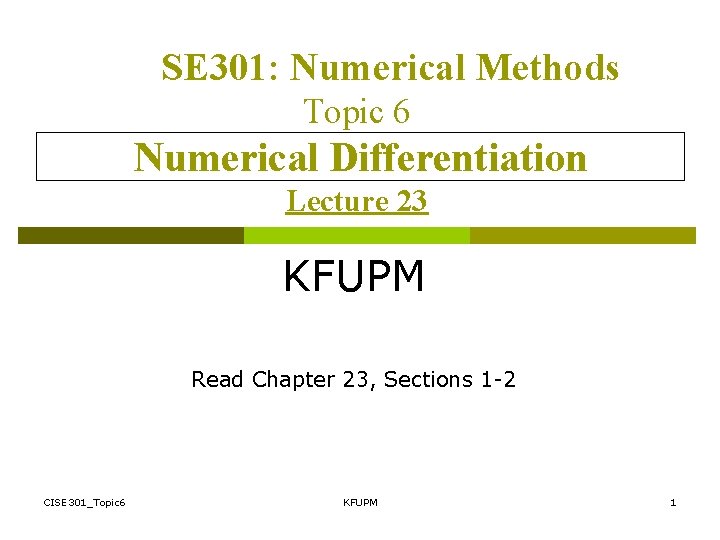 SE 301: Numerical Methods Topic 6 Numerical Differentiation Lecture 23 KFUPM Read Chapter 23,