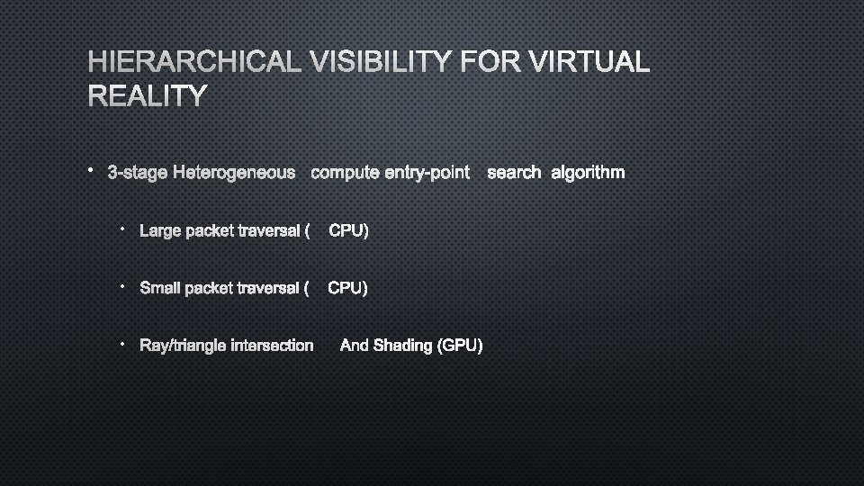 HIERARCHICAL VISIBILITY FOR VIRTUAL REALITY • 3 -STAGEHETEROGENEOUS COMPUTE ENTRY-POINT SEARCH ALGORITHM • LARGE