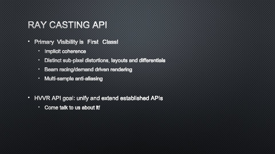 RAY CASTING API • PRIMARY VISIBILITY IS FIRST CLASS! • IMPLICIT COHERENCE • DISTINCT