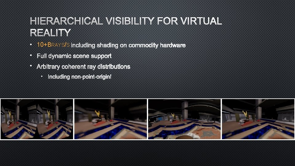 HIERARCHICAL VISIBILITY FOR VIRTUAL REALITY • 10+BRAYS/S INCLUDING SHADING ON COMMODITY HARDWARE • FULL