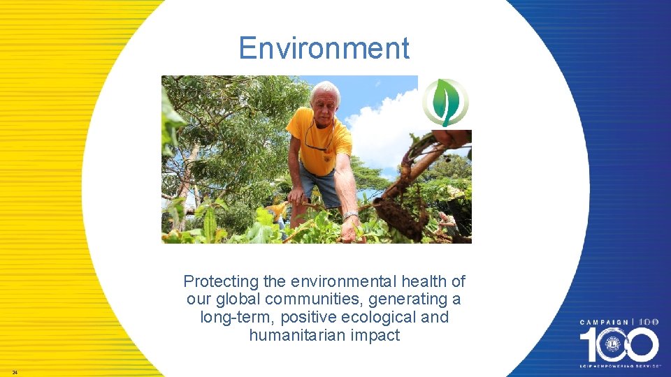 Environment Protecting the environmental health of our global communities, generating a long-term, positive ecological