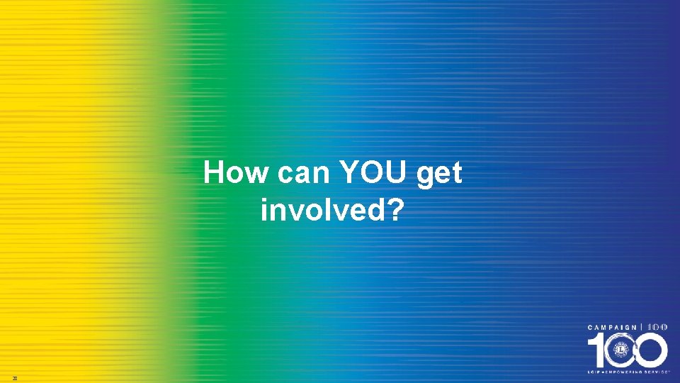How can YOU get involved? 28 