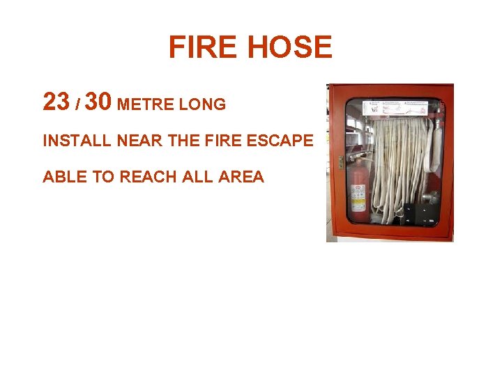 FIRE HOSE 23 / 30 METRE LONG INSTALL NEAR THE FIRE ESCAPE ABLE TO