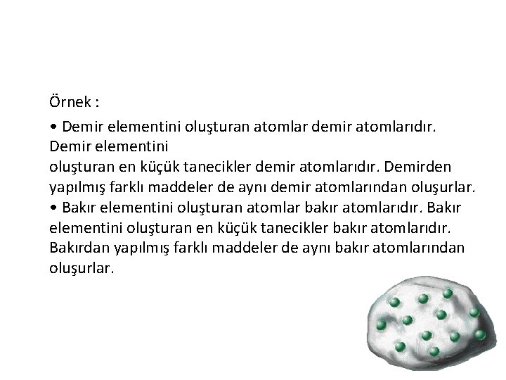  Örnek : • Demir elementini oluşturan atomlar demir atomlarıdır. Demir elementini oluşturan en