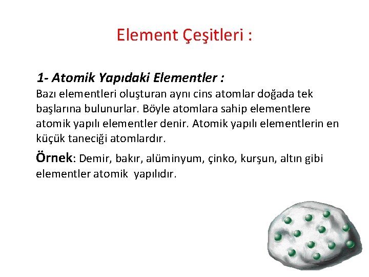 Element Çeşitleri : 1 - Atomik Yapıdaki Elementler : Bazı elementleri oluşturan aynı cins