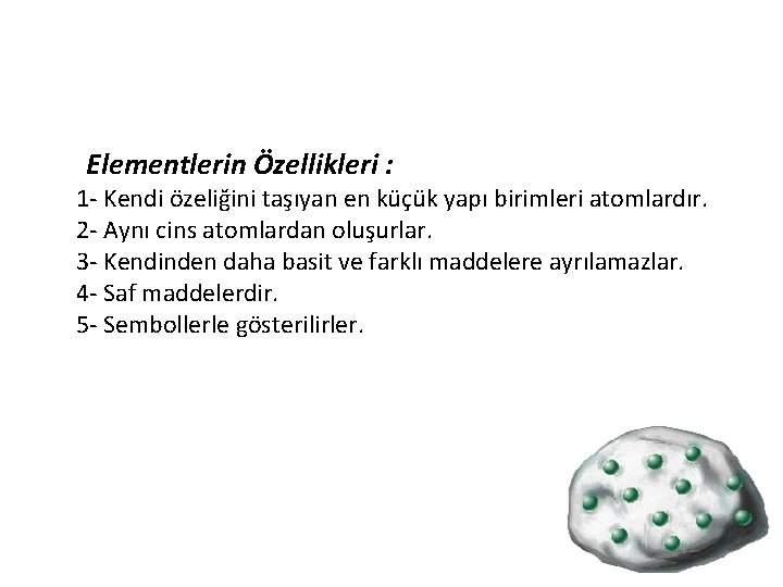  Elementlerin Özellikleri : 1 - Kendi özeliğini taşıyan en küçük yapı birimleri atomlardır.