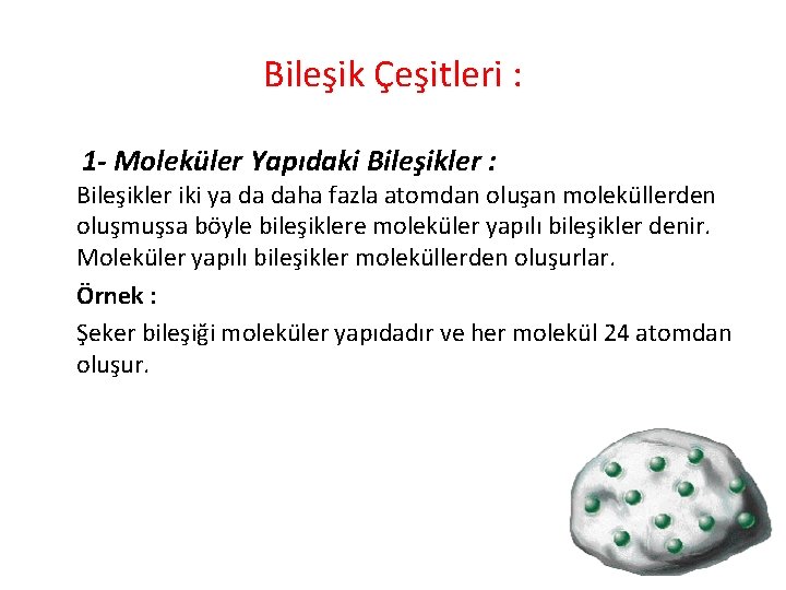 Bileşik Çeşitleri : 1 - Moleküler Yapıdaki Bileşikler : Bileşikler iki ya da daha