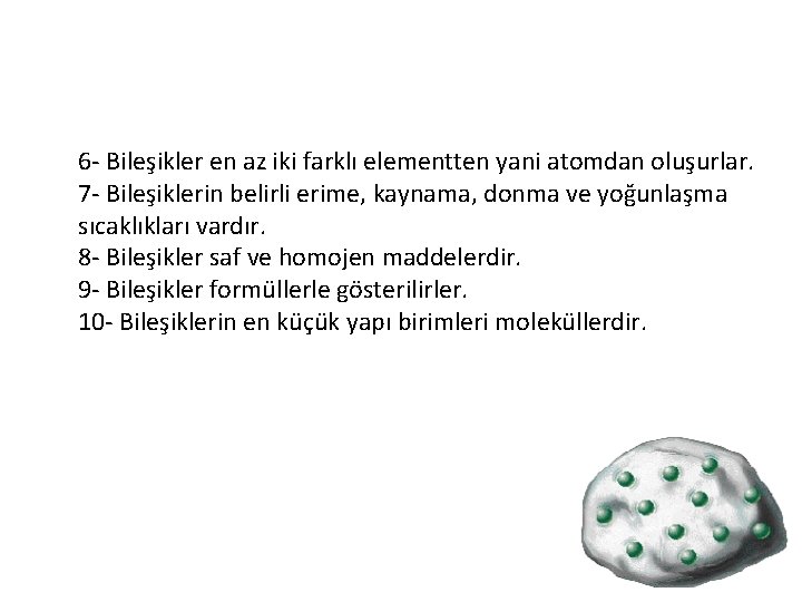  6 - Bileşikler en az iki farklı elementten yani atomdan oluşurlar. 7 -