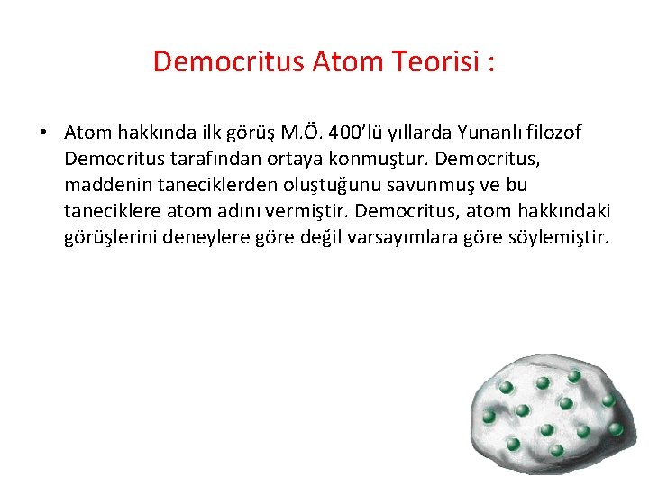Democritus Atom Teorisi : • Atom hakkında ilk görüş M. Ö. 400’lü yıllarda Yunanlı