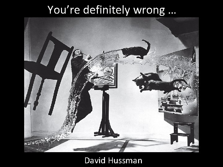 You’re definitely wrong … David Hussman 
