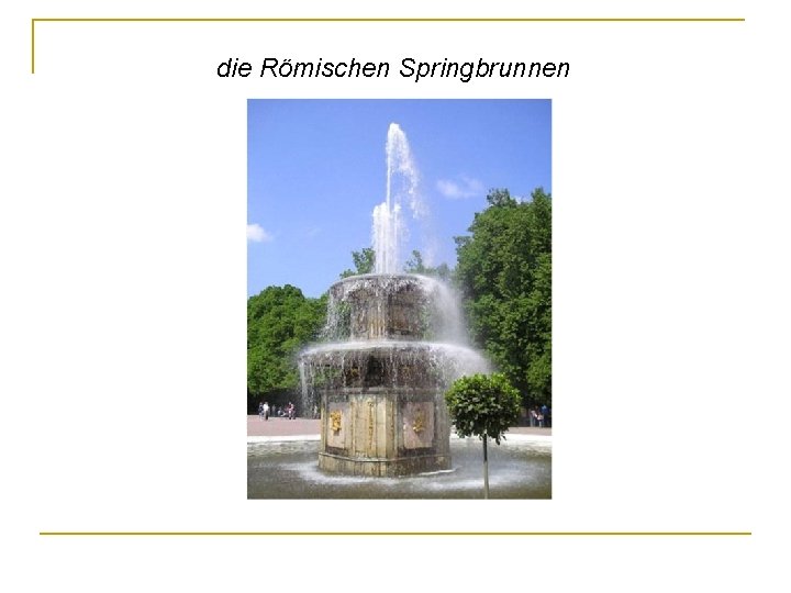 die Römischen Springbrunnen 