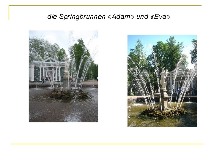die Springbrunnen «Adam» und «Eva» 