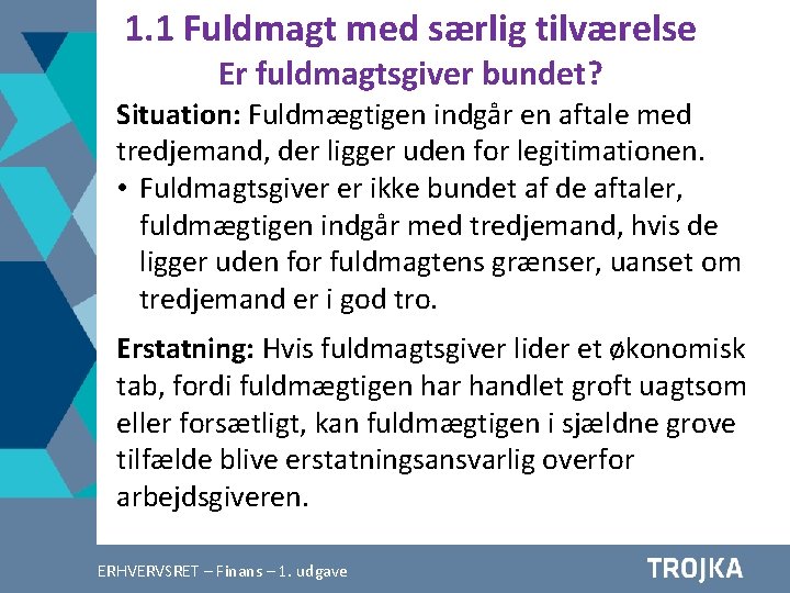 1. 1 Fuldmagt med særlig tilværelse Er fuldmagtsgiver bundet? Situation: Fuldmægtigen indgår en aftale